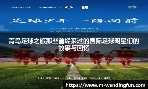 青岛足球之旅那些曾经来过的国际足球明星们的故事与回忆